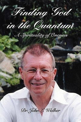 Finding God in the Quantum: A Spirituality of Oneness by Walker, John L.