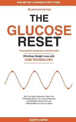 The Glucose Reset: A Personal Journey: Effortless Weight Loss with Continuous Glucose Monitoring - The Data-Driven Method to Burn Fat, Eliminate Cravi by Mitra, Sudipta
