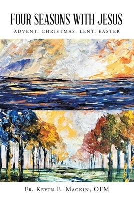 Four Seasons with Jesus: Advent, Christmas, Lent, Easter by Mackin Ofm, Kevin E.