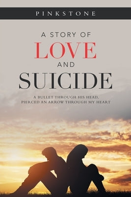 A Story of Love and Suicide: A Bullet Through His Head, Pierced an Arrow Through My Heart by Pinkstone