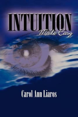 Intuition Made Easy by Liaros, Carol Ann