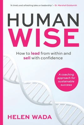 Human-Wise: How to Lead from Within and Sell with Confidence by Wada, Helen
