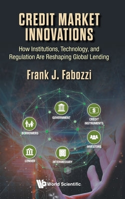 Credit Market Innovations: How Institutions, Technology, and Regulation Are Reshaping Global Lending by Fabozzi, Frank J.
