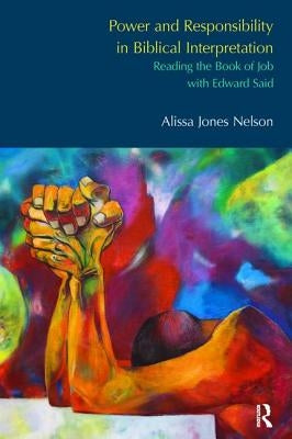 Power and Responsibility in Biblical Interpretation: Reading the Book of Job with Edward Said by Nelson, Alissa Jones