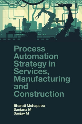 Process Automation Strategy in Services, Manufacturing and Construction by Mohapatra, Bharati