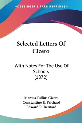 Selected Letters Of Cicero: With Notes For The Use Of Schools (1872) by Cicero, Marcus Tullius