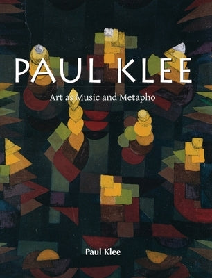 Paul Klee: Art as Music and Metapho by Klee, Paul