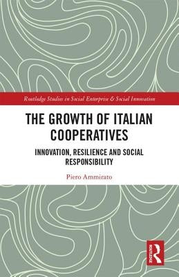 The Growth of Italian Cooperatives: Innovation, Resilience and Social Responsibility by Ammirato, Piero