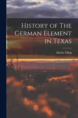 History of The German Element in Texas by Tiling, Moritz