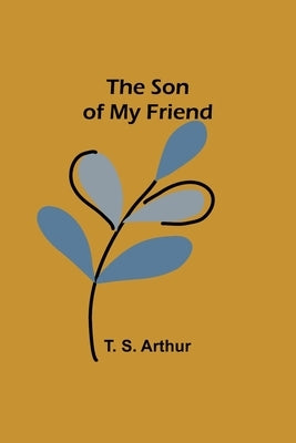 The Son of My Friend by S. Arthur, T.