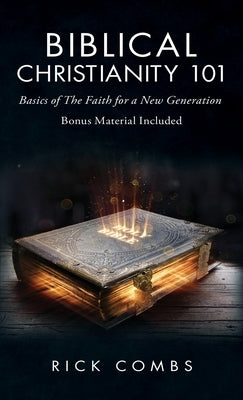 Biblical Christianity 101: Basics of the Faith for a New Generation by Combs, Rick