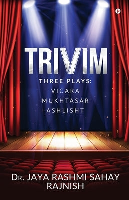 Trivim: Three Plays: Vicara Mukhtasar Ashlisht by Dr Jaya Rashmi Sahay