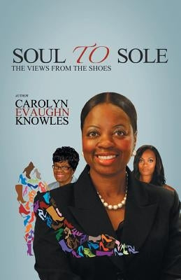 Soul to Sole: The Views from the Shoes by Knowles, Carolyn Evaughn