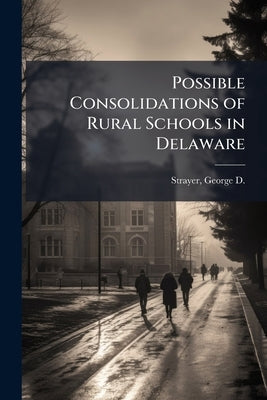 Possible Consolidations of Rural Schools in Delaware by Strayer, George D. (George Drayton) 187