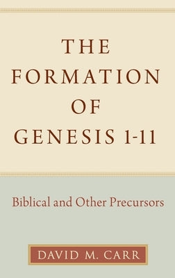 The Formation of Genesis 1-11: Biblical and Other Precursors by Carr, David M.