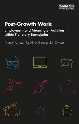 Post-Growth Work: Employment and Meaningful Activities within Planetary Boundaries by Seidl, Irmi