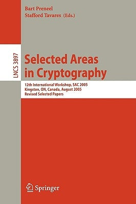 Selected Areas in Cryptography: 12th International Workshop, Sac 2005, Kingston, On, Canada, August 11-12, 2005, Revised Selected Papers by Preneel, Bart