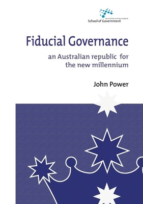 Fiducial Governance: An Australian republic for the new millennium by Power, John