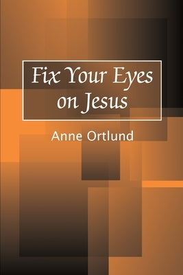 Fix Your Eyes on Jesus by Ortlund, Anne