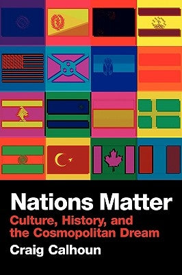 Nations Matter: Culture, History and the Cosmopolitan Dream by Calhoun, Craig
