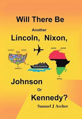 Will There Be Another Lincoln, Nixon, Johnson or Kennedy? by Archer, Samuel J.