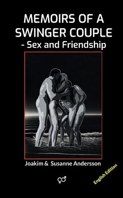 Memoirs of a Swinger Couple: Sex and Friendship by Andersson, Joakim