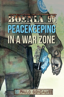 Bosnia 95: Peacekeeping in a War zone by Gonçalves, Paulo