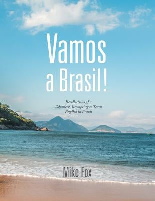 Vamos a Brasil!: Recollections of a Volunteer Attempting to Teach English in Brazil by Fox, Mike