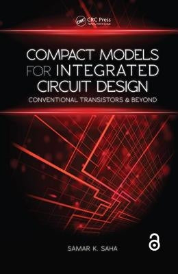 Compact Models for Integrated Circuit Design: Conventional Transistors and Beyond by Saha, Samar K.
