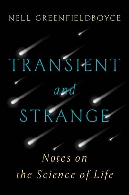 Transient and Strange: Notes on the Science of Life by Greenfieldboyce, Nell