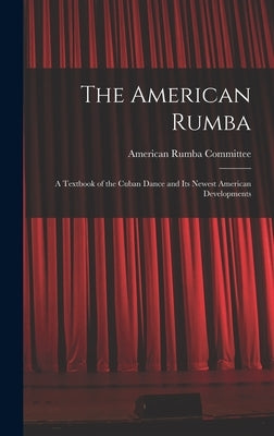 The American Rumba: a Textbook of the Cuban Dance and Its Newest American Developments by American Rumba Committee
