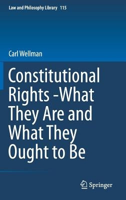 Constitutional Rights -What They Are and What They Ought to Be by Wellman, Carl