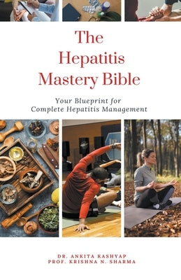 The Hepatitis Mastery Bible: Your Blueprint for Complete Hepatitis Management by Kashyap, Ankita