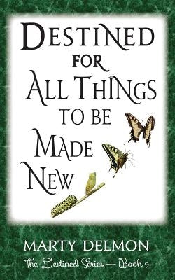 Destined for All Things to be Made New by Delmon, Marty