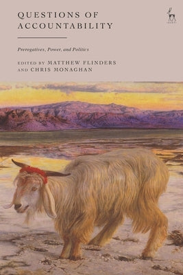Questions of Accountability: Prerogatives, Power, and Politics by Flinders, Matthew