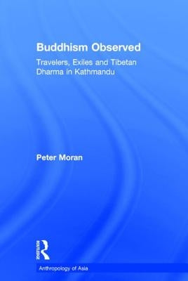 Buddhism Observed: Travellers, Exiles and Tibetan Dharma in Kathmandu by Moran, Peter