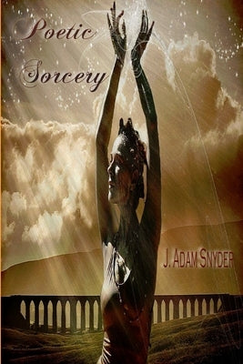 Poetic Sorcery by Snyder, J. Adam