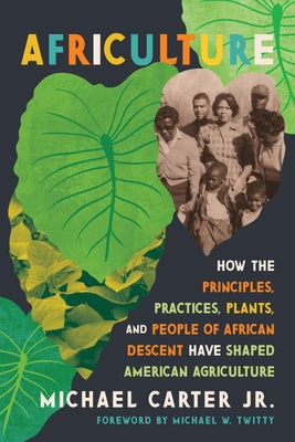 Africulture: How the Principles, Practices, Plants, and People of African Descent Have Shaped American Agriculture by Carter, Michael