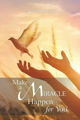 Make a Miracle Happen for You by McGuire, Annie