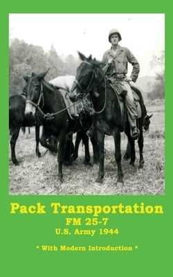 Pack Transportation FM 25-7 U.S. Army 1944: With Modern Introduction by Group, Carentan Media