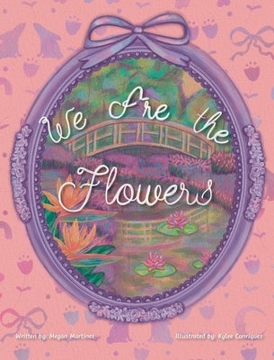 We Are the Flowers by Martinez, Megan