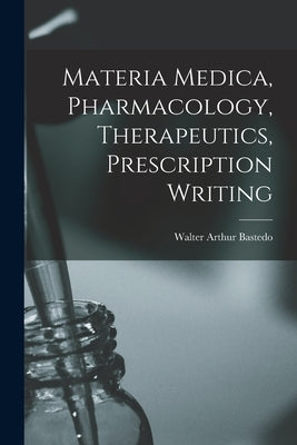 Materia Medica, Pharmacology, Therapeutics, Prescription Writing by Bastedo, Walter Arthur