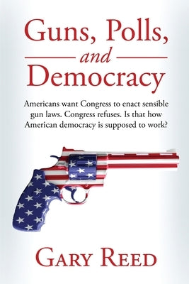 Guns, Polls, and Democracy by Reed, Gary