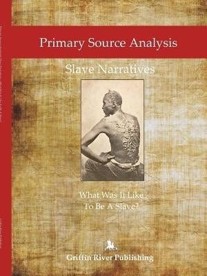 Primary Source Analysis: Slave Narratives - What Was It Like To Be A Slave? by Granger, Rick