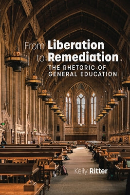 From Liberation to Remediation: The Rhetoric of General Education by Ritter, Kelly