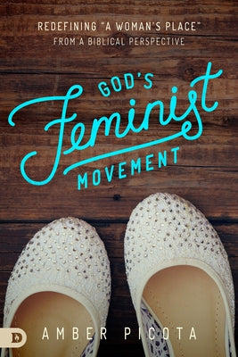 God's Feminist Movement: Redefining "A Woman's Place" From a Biblical Perspective by Picota, Amber
