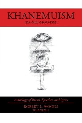 Khanemuism: Anthology of Poems, Speeches, and Lyrics by Woods, Robert L.