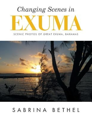 Changing Scenes in Exuma: Scenic Photos of Great Exuma, Bahamas by Bethel, Sabrina