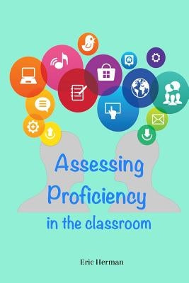 Assessing Proficiency in the Classroom by Herman, Eric