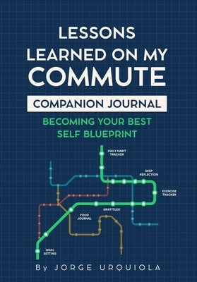 Lessons Learned on My Commute Companion Journal: Becoming Your Best Self Blueprint by Urquiola, Jorge